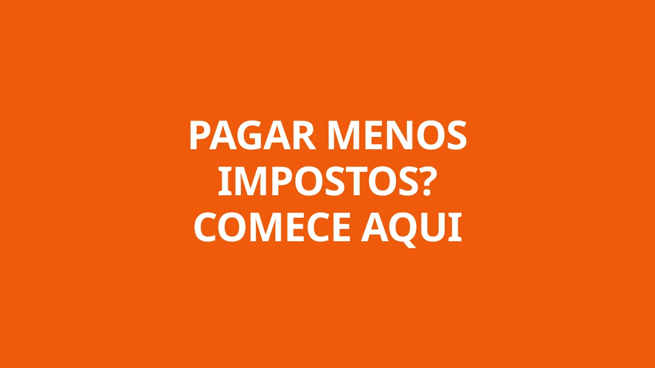 PAGAR MENOS IMPOSTOS? COMECE AQUI