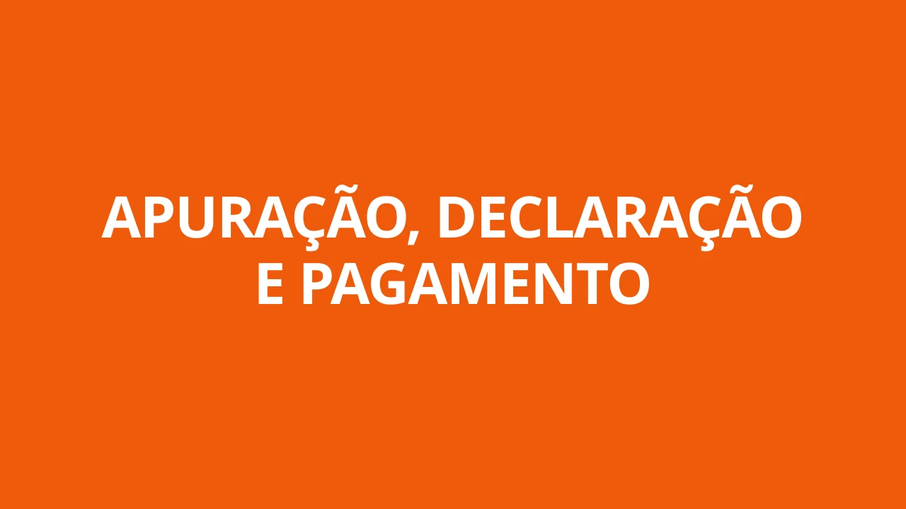 APURAÇÃO, DECLARAÇÃO E PAGAMENTO