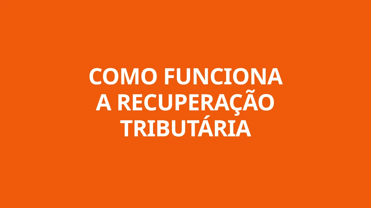 COMO FUNCIONA A RECUPERAÇÃO TRIBUTÁRIA