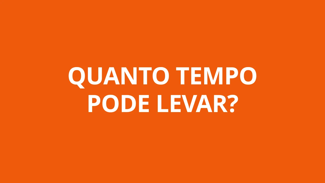 QUANTO TEMPO PODE LEVAR?
