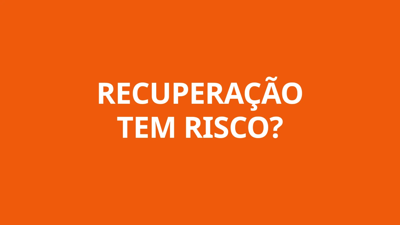 RECUPERAÇÃO TEM RISCO?