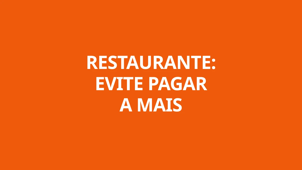 RESTAURANTE: EVITE PAGAR A MAIS