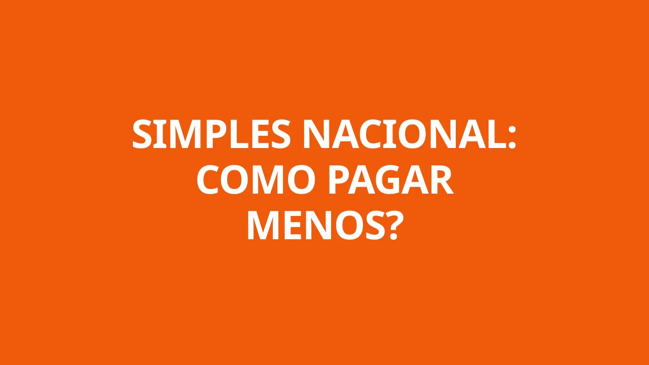 SIMPLES NACIONAL: COMO PAGAR MENOS?