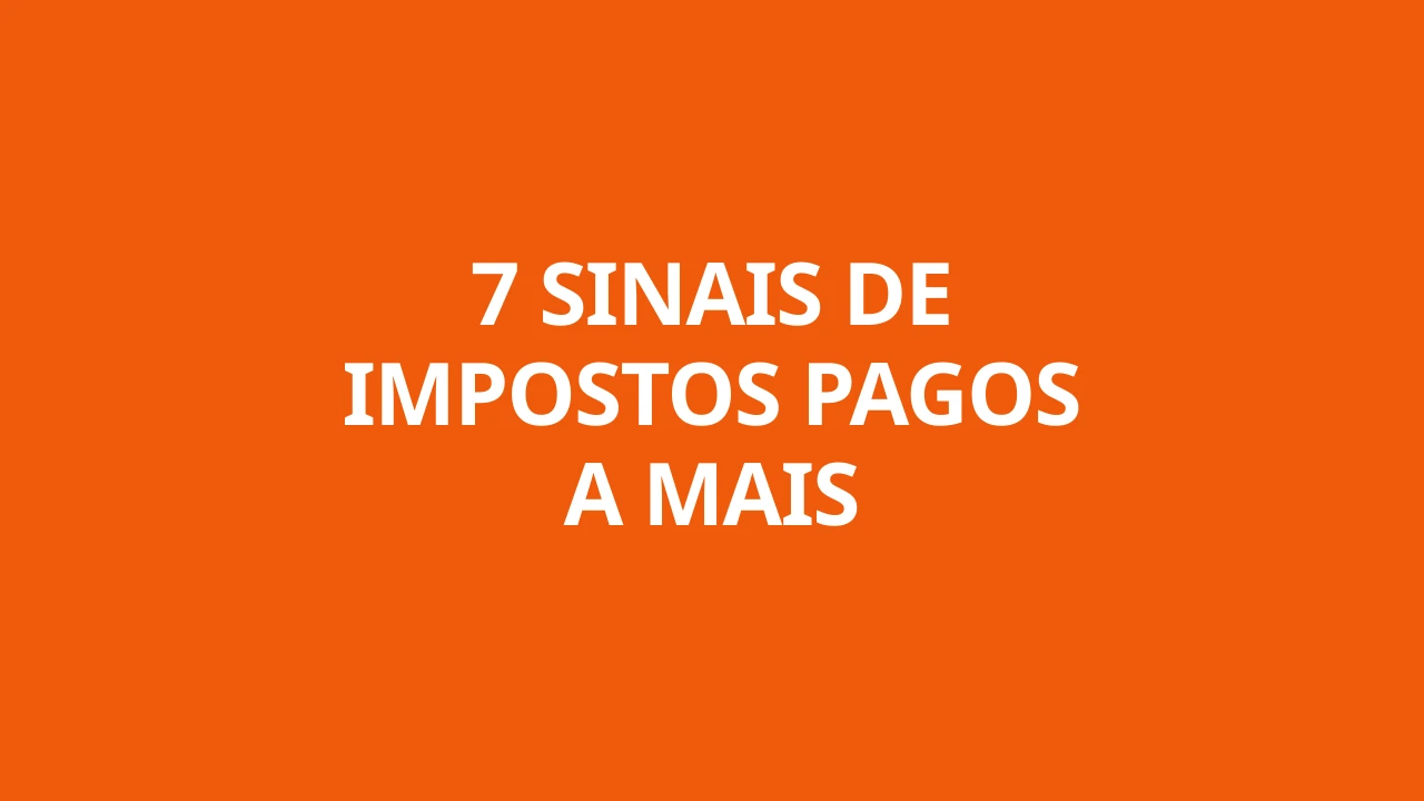 7 SINAIS DE IMPOSTOS PAGOS A MAIS